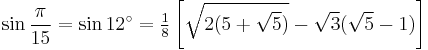 \sin\frac{\pi}{15}=\sin 12^\circ=\tfrac{1}{8} \left[\sqrt{2(5%2B\sqrt5)}-\sqrt3(\sqrt5-1)\right]\,