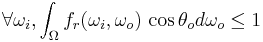 \forall \omega_i, \int_\Omega f_r(\omega_i, \omega_o)\,\cos{\theta_o} d\omega_o \le 1