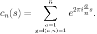 c_n(s)=
\sum_{a=1\atop \gcd(a,n)=1}^n
e^{2 \pi i \tfrac{a}{n} s}
.
