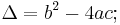 \Delta=b^2-4ac;\,