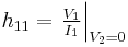 h_{11}= \left. \tfrac{V_{1}}{I_{1}} \right|_{V_{2}=0}  