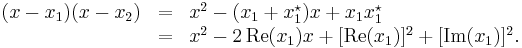 
  \begin{matrix}
   (x-x_1)(x-x_2)&=&x^2-(x_1%2Bx_1^\star)x%2Bx_1x_1^\star\qquad\qquad\qquad\quad
  \\
   &=&x^2-2\,\mathrm{Re}(x_1)x%2B[\mathrm{Re}(x_1)]^2%2B[\mathrm{Im}(x_1)]^2.
  \end{matrix}
 