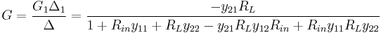  G = \frac { G_1 \Delta_1 } { \Delta }   =  \frac { -y_{21} R_L } {1 %2B R_{in}y_{11} %2B R_L y_{22} - y_{21} R_L y_{12} R_{in} %2B R_{in}y_{11} R_L y_{22} }    \, 