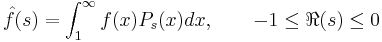 \hat{f}(s)=\int_1^\infty f(x)P_s(x)dx,\qquad -1\leq\Re(s)\leq 0 