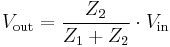 
V_\mathrm{out} = \frac{Z_2}{Z_1%2BZ_2} \cdot V_\mathrm{in} 
