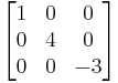 \begin{bmatrix}
1 & 0 & 0\\
0 & 4 & 0\\
0 & 0 & -3\end{bmatrix}