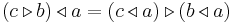 (c \triangleright b) \triangleleft a = (c \triangleleft a)\triangleright (b \triangleleft a)