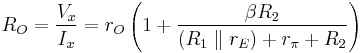 R_O = \frac {V_x} {I_x} = r_O \left( 1%2B \frac { \beta R_2} {( R_1 \parallel r_E ) %2B r_{\pi} %2BR_2} \right) 