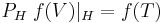 P_H \; f(V) | _H = f(T)