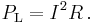  P_{\rm L} = I^2 R \, .