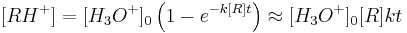 \lbrack RH^%2B\rbrack = \lbrack H_3O^%2B\rbrack_0 \left (1-e^{-k\lbrack R\rbrack t}\right )\approx \lbrack H_3O^%2B\rbrack _0 \lbrack R\rbrack kt