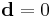 \mathbf d = 0