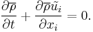 
\frac{\partial \overline{\rho}}{\partial t} %2B \frac{ \partial \overline{\rho} \tilde{u_i} }{ \partial x_i } = 0.
