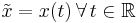 \tilde{x} = x(t) \, \forall \, t \in \mathbb{R}