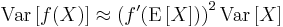 \operatorname{Var}\left[f(X)\right]\approx \left(f'(\operatorname{E}\left[X\right])\right)^2\operatorname{Var}\left[X\right]