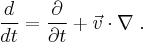 
\frac{d}{dt} = \frac{ \partial }{ \partial t } %2B \vec{v} \cdot \nabla    \; .
