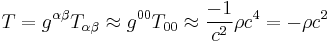 T = g^{\alpha \beta} T_{\alpha \beta} \approx g^{0 0} T_{0 0} \approx {-1 \over c^2} \rho c^4 = - \rho c^2 \,