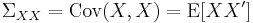 \Sigma _{XX} =\operatorname{Cov}(X,X) = \operatorname{E}[X X']