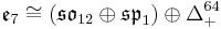 \mathfrak e_7\cong (\mathfrak{so}_{12}\oplus \mathfrak{sp}_1)\oplus \Delta_%2B^{64}