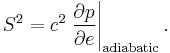 
S^2=c^2
\left.
\frac{\partial p}{\partial e}
\right|_{\rm adiabatic}.