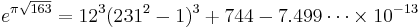 e^{\pi\sqrt{163}}=12^3(231^2-1)^3%2B744-7.499\cdots\times 10^{-13}\,