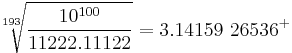 \sqrt[193]{\frac{10^{100}}{11222.11122}} = 3.14159\ 26536^%2B