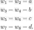 
\begin{align}
w_1=w_2&=a\\
w_3=w_4&=b\\
w_5=w_6&=c\\
w_7=w_8&=d.
\end{align}
