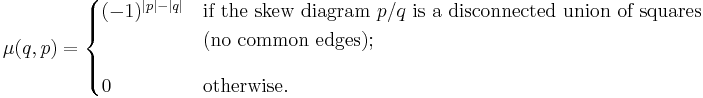  \mu(q,p) = \begin{cases} (-1)^{|p| - |q|} & \text{if the skew diagram }p/q\text{ is a disconnected union of squares} \\
& \text{(no common edges);} \\[10pt]
0 & \text{otherwise}. \end{cases} 