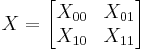 X = \begin{bmatrix}X_{00} & X_{01} \\ X_{10} & X_{11}\end{bmatrix}