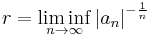 r=\liminf_{n\to\infty} \left|a_n\right|^{-\frac{1}{n}}