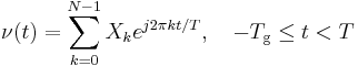 \ \nu(t)=\sum_{k=0}^{N-1}X_ke^{j2\pi kt/T}, \quad -T_\mathrm{g}\le t < T