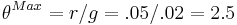  \theta^{Max}=r/g=.05/.02=2.5