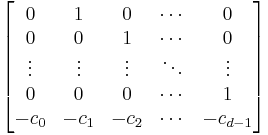 \begin{bmatrix}
0 & 1 & 0 & \cdots & 0\\
0 & 0 & 1 & \cdots & 0\\
\vdots & \vdots & \vdots & \ddots & \vdots\\
0 & 0 & 0 & \cdots & 1\\
-c_0 & -c_1 & -c_2 & \cdots & -c_{d-1}
\end{bmatrix}