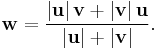 \mathbf{w} = \frac{
\left|\mathbf{u}\right| \mathbf{v} %2B
\left|\mathbf{v}\right| \mathbf{u}}
{\left|\mathbf{u}\right| %2B
\left|\mathbf{v}\right|}.