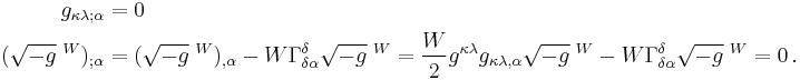 \begin{align}
g_{\kappa\lambda�; \alpha} & = 0 \\
(\sqrt{-g}\;^W)_{; \alpha} & = (\sqrt{-g}\;^W)_{, \alpha} - W \Gamma^{\delta}_{\delta \alpha} \sqrt{-g}\;^W = \frac W2 g^{\kappa\lambda} g_{\kappa\lambda,\alpha} \sqrt{-g}\;^W - W \Gamma^{\delta}_{\delta \alpha} \sqrt{-g}\;^W = 0 \,.
\end{align}