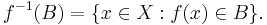 f^{-1}(B) = \{x \in X�: f(x) \in B\}.