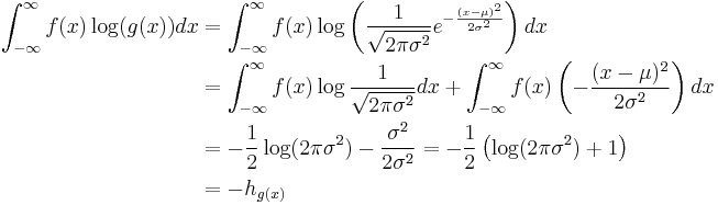 
\begin{align}
 \int_{-\infty}^\infty f(x)\log(g(x)) dx &= \int_{-\infty}^\infty f(x)\log\left( \frac{1}{\sqrt{2\pi\sigma^2}}e^{-\frac{(x-\mu)^2}{2\sigma^2}}\right) dx \\
 &= \int_{-\infty}^\infty f(x) \log\frac{1}{\sqrt{2\pi\sigma^2}} dx %2B \int_{-\infty}^\infty f(x)\left( -\frac{(x-\mu)^2}{2\sigma^2}\right) dx \\
 &= -\frac{1}{2}\log(2\pi\sigma^2) - \frac{\sigma^2}{2\sigma^2} = -\frac{1}{2}\left(\log(2\pi\sigma^2) %2B 1\right) \\
 &= -h_{g(x)} 
\end{align}
\!