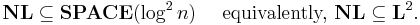 \mathbf{NL \subseteq SPACE}(\log^2 n) \ \ \ \  \text{equivalently, } \mathbf{NL \subseteq L}^2.