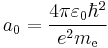 a_0=\frac{4\pi\varepsilon_0\hbar^2}{e^2m_{\mathrm{e}}}