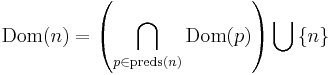 \operatorname{Dom}(n) = \left ( \bigcap_{p \in \text{preds}(n)}^{} \operatorname{Dom}(p) \right ) \bigcup^{} \left \{ n \right \} 