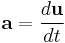 \mathbf a = {d\mathbf u \over dt}