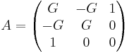 A = \begin{pmatrix}G & -G&  1\\-G & G & 0\\1 & 0 & 0\end{pmatrix}