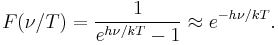  F(\nu/T) = {1\over e^{h\nu /kT} -1} \approx e^{-h\nu/kT}.\, 