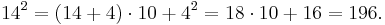 14^2 = (14%2B4)\cdot 10%2B4^2 = 18\cdot10%2B16 = 196.\, 