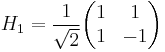 H_1=\frac{1}{\sqrt{2}}\begin{pmatrix} 1 & 1 \\ 1 & -1 \end{pmatrix}