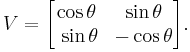  V = 
\begin{bmatrix} \cos \theta & \sin \theta \\ 
\ \sin \theta  &  - \cos \theta 
\end{bmatrix}. 