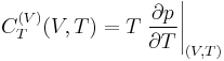 C^{(V)}_T(V,T)=T \left.\frac{\partial p}{\partial T}\right|_{(V,T)}\ 