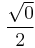 \frac {\sqrt 0} 2