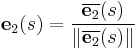 \mathbf{e}_2(s) = \frac{\overline{\mathbf{e}_2}(s)} {\| \overline{\mathbf{e}_2}(s) \|}
