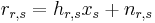  
r_{r,s} = h_{r,s} x_{s} %2B n_{r,s} \quad
